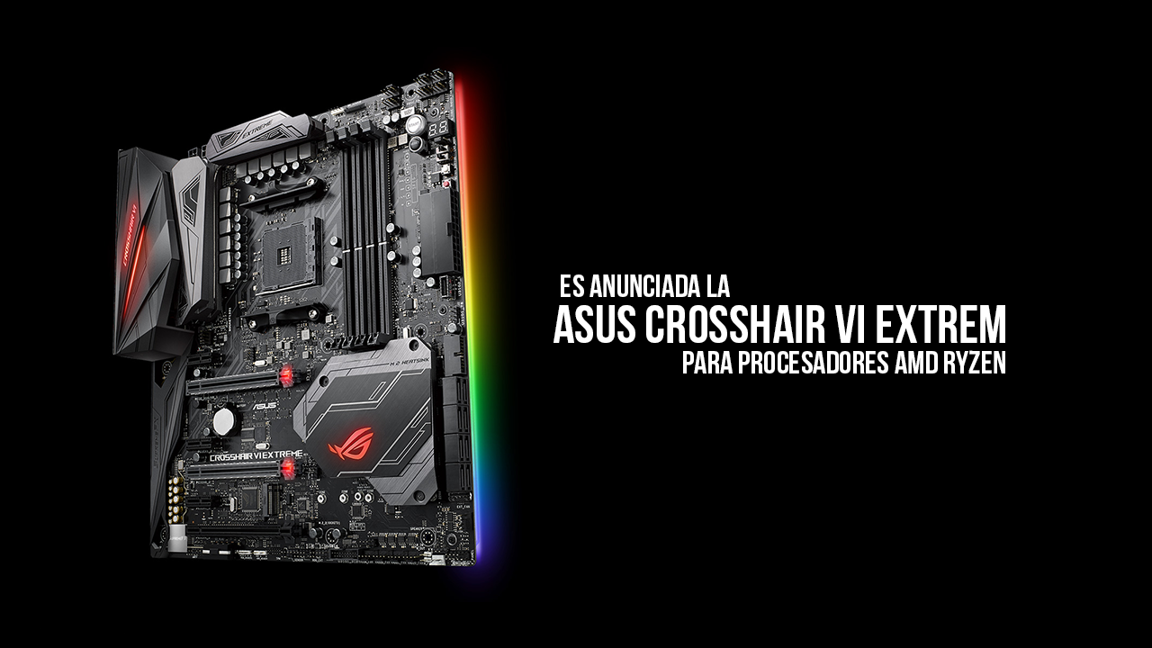 Es anunciada la ASUS Crosshair VI Extreme para procesadores AMD Ryzen