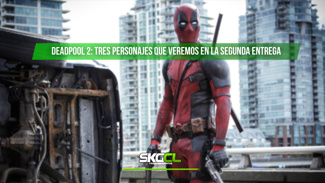 Deadpool 2: Tres Personajes Que Veremos En La Segunda Entrega » Hero ...